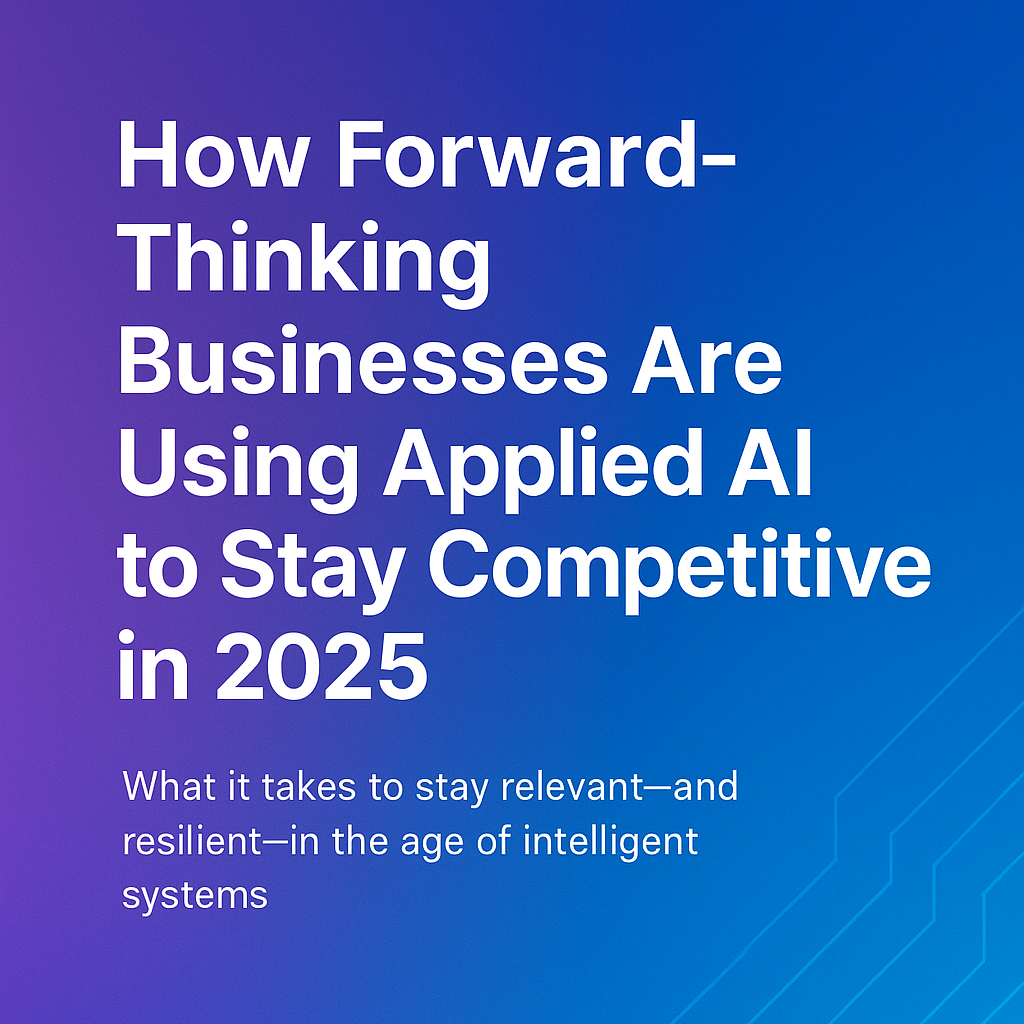 How Forward-Thinking Businesses Are Using Applied AI to Stay Competitive in 2025
