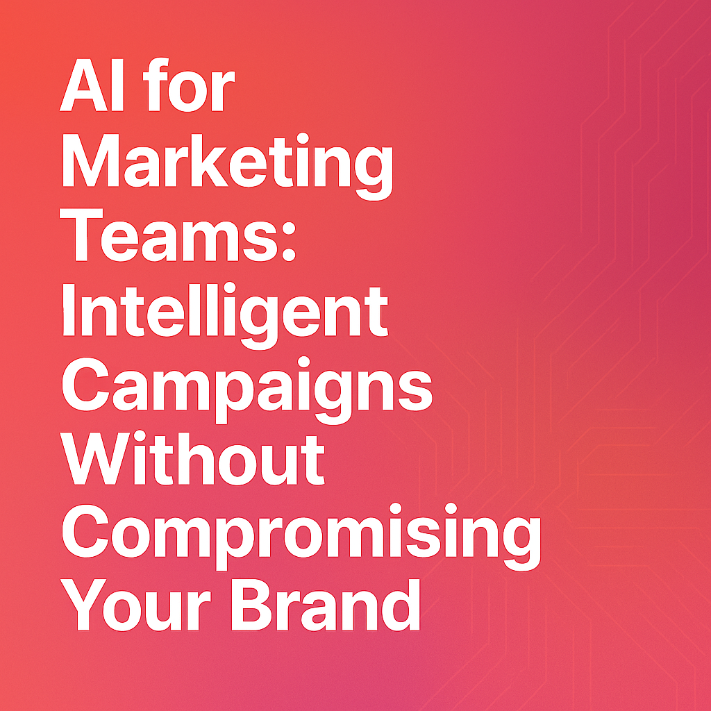 AI for Marketing Teams: Intelligent Campaigns Without Compromising Your Brand