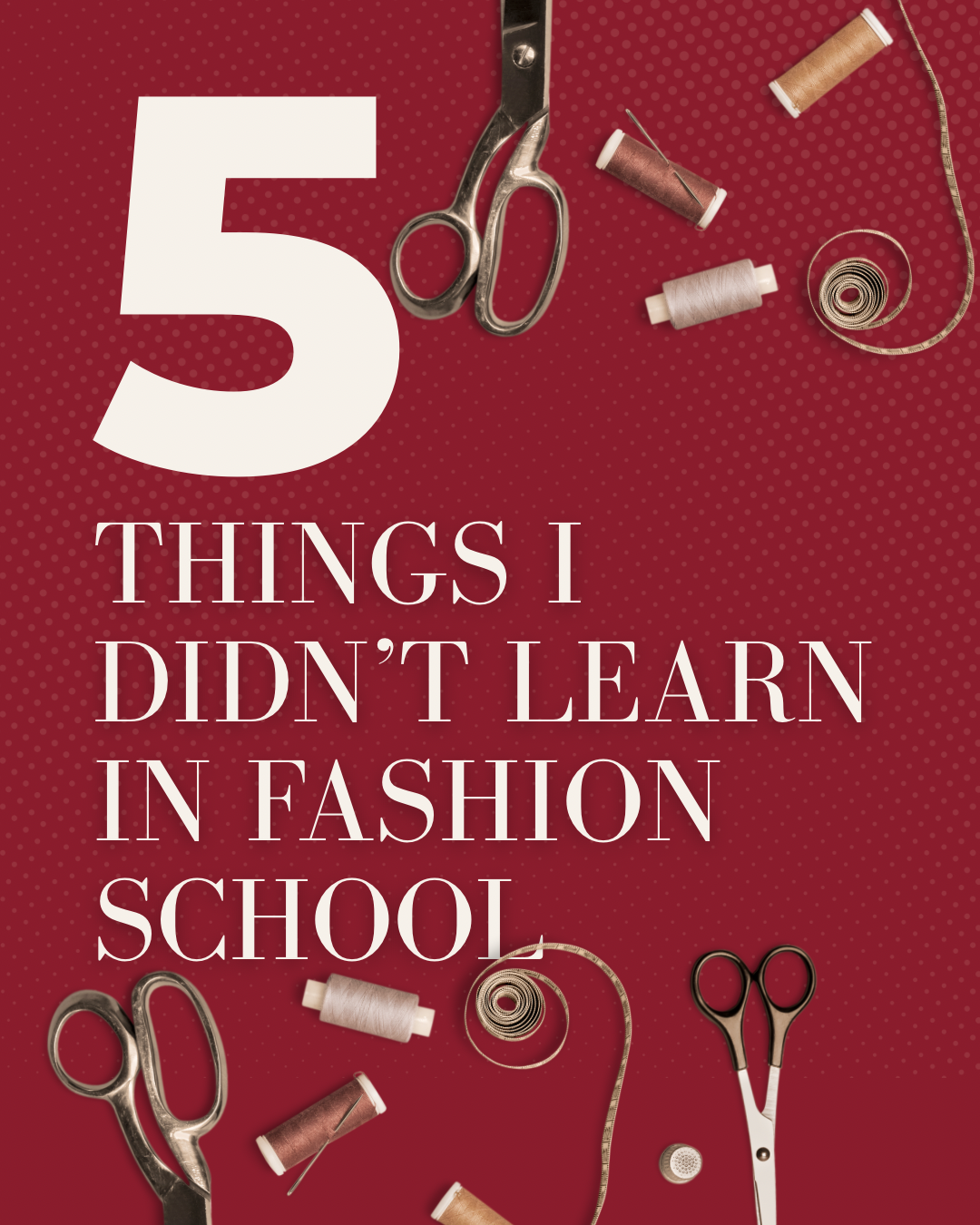 Five things fashion school didn’t teach me