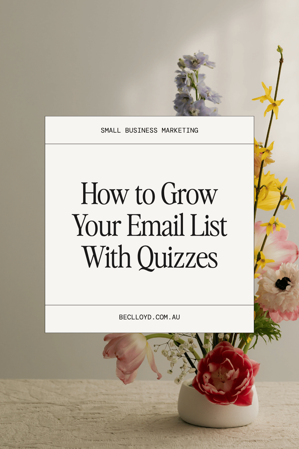 "How to Grow Your Email List With Quizzes" text overlay in a white box set on an image of a vase of colourful flowers.