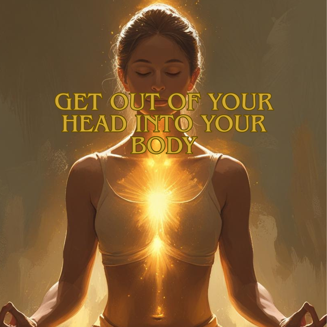 Get out of your head into your body.png
