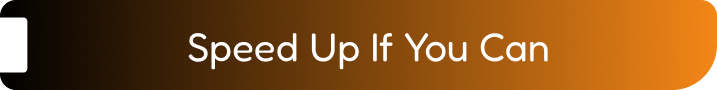 Speed Up If You Can