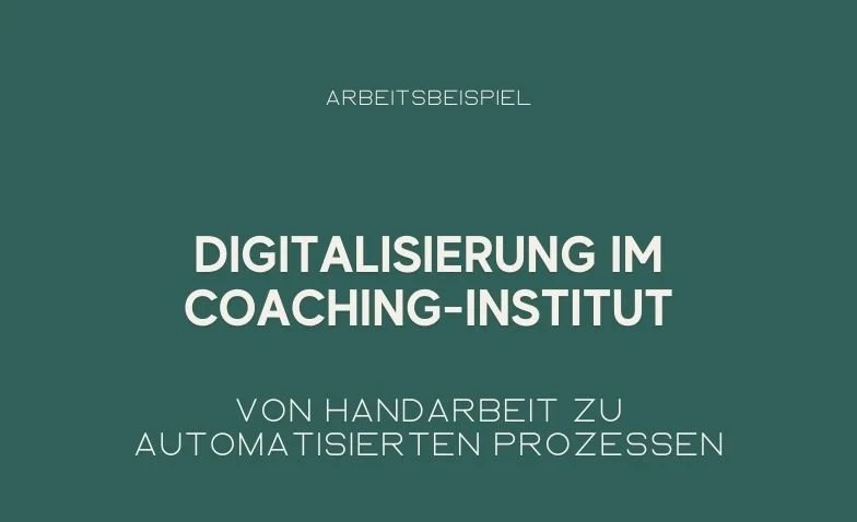 Digitalisierung im Coaching-Institut: Von Handarbeit zu automatisierten Prozessen