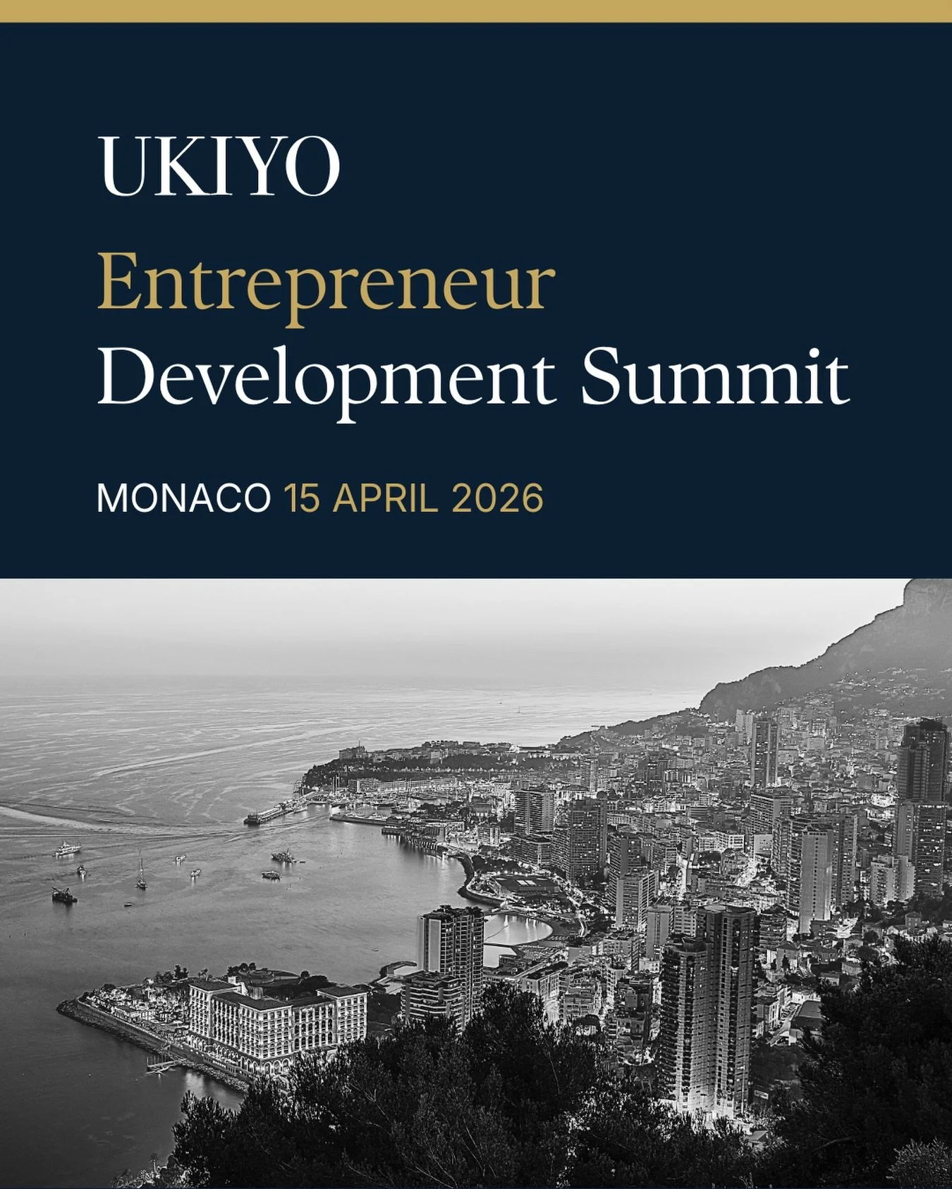 UKYO | Entrepreneur Development Summit

An exclusive B2B networking summit designed for entrepreneurs exploring the Monaco investment market.
 Inspired by Ukiyo &mdash; &ldquo;floating in the world&rdquo; &mdash; UKYO celebrates meaningful connection