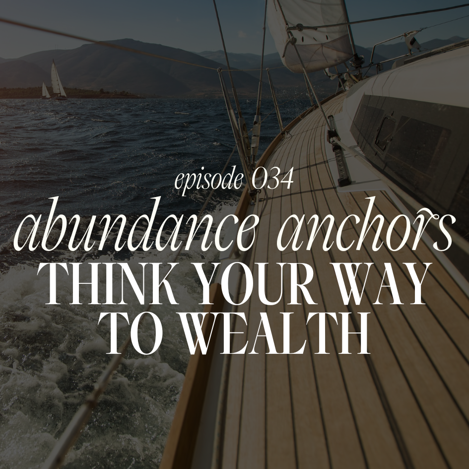 034. Abundance Anchors &amp; Other Tricks to Think Your Way to Wealth