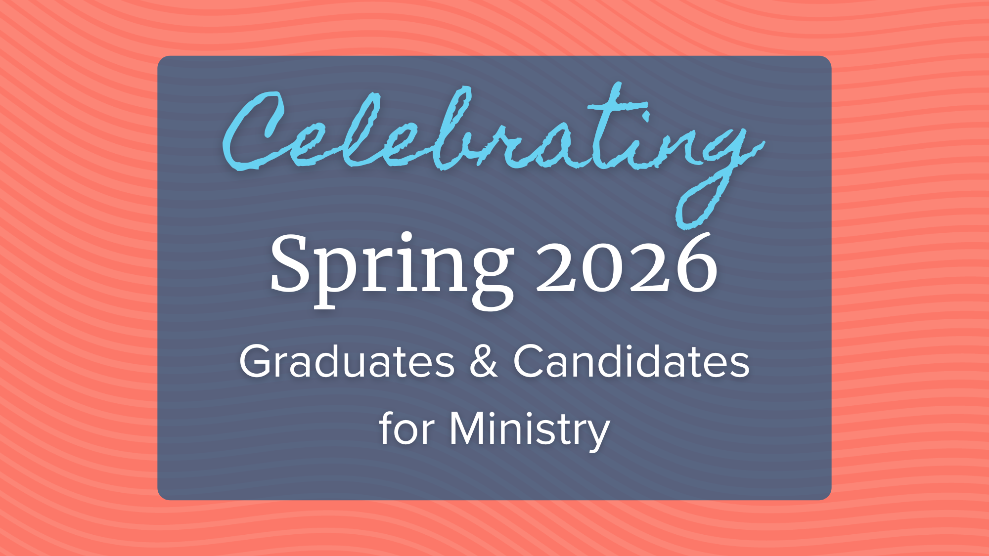Celebrating Spring 2026 Graduates and Candidates for Ministry