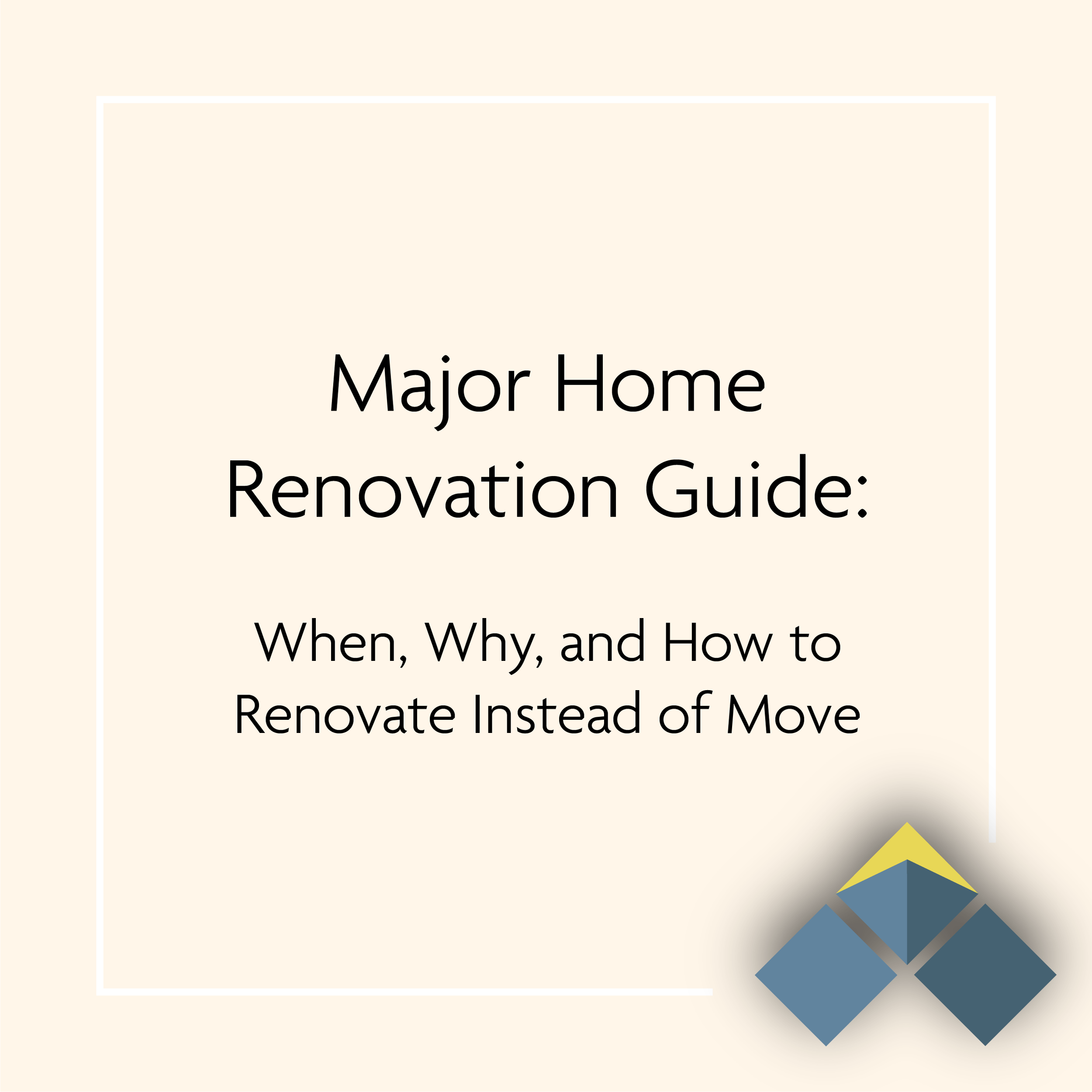 Major Home Renovation Guide: When, Why, and How to Renovate Instead of Move