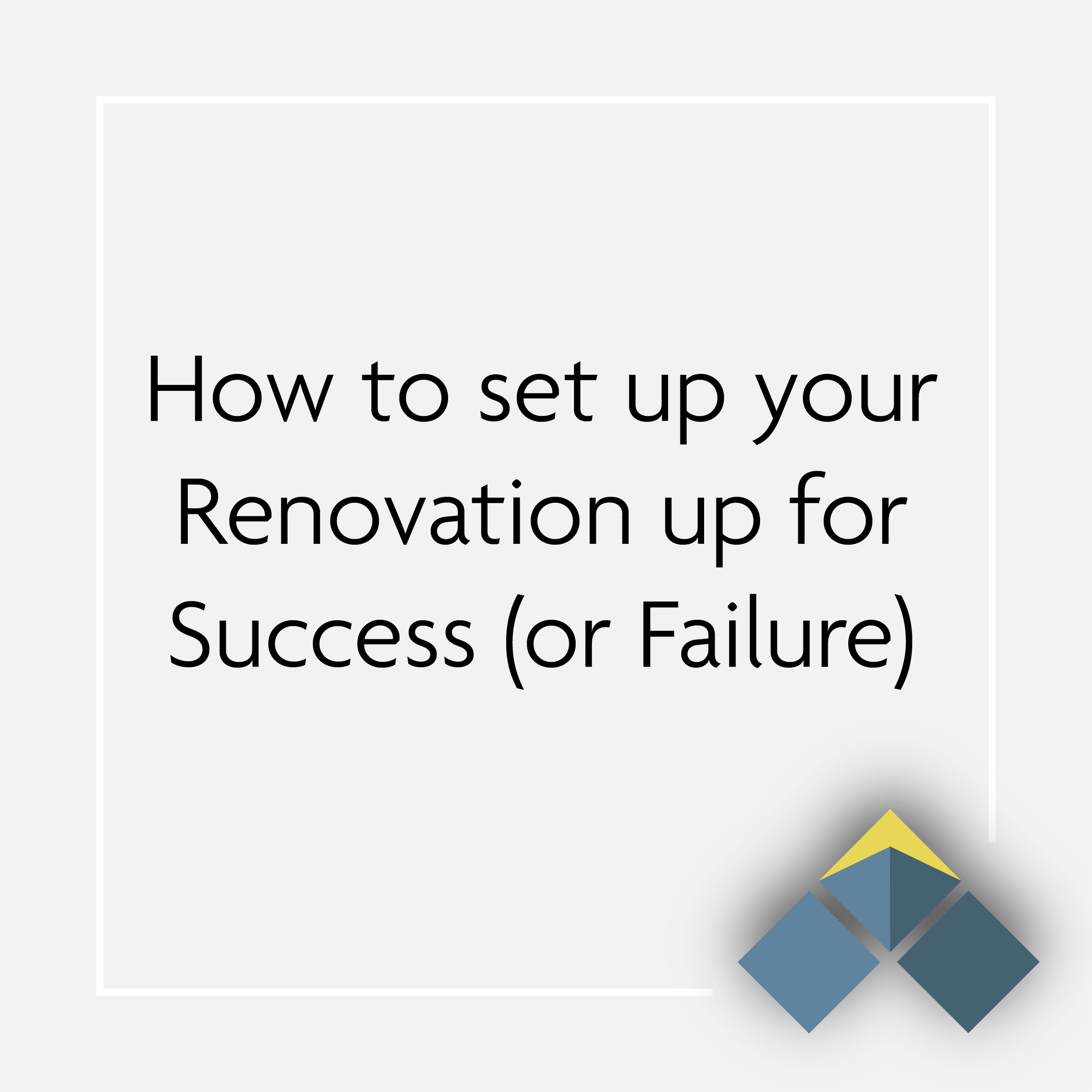 How to set up your renovation for success (or failure)