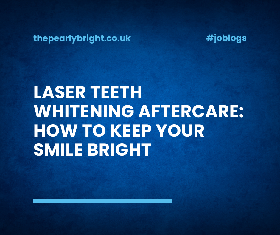Laser Teeth Whitening Aftercare: How to Keep Your Smile Bright