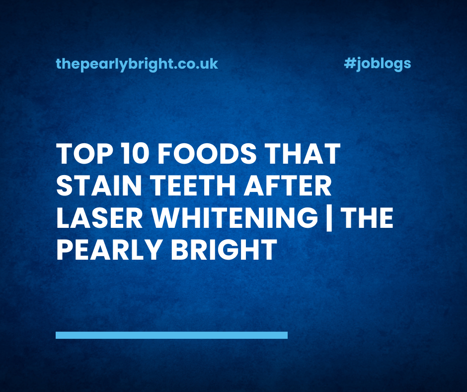 Top 10 Foods That Stain Teeth After Laser Whitening | The Pearly Bright