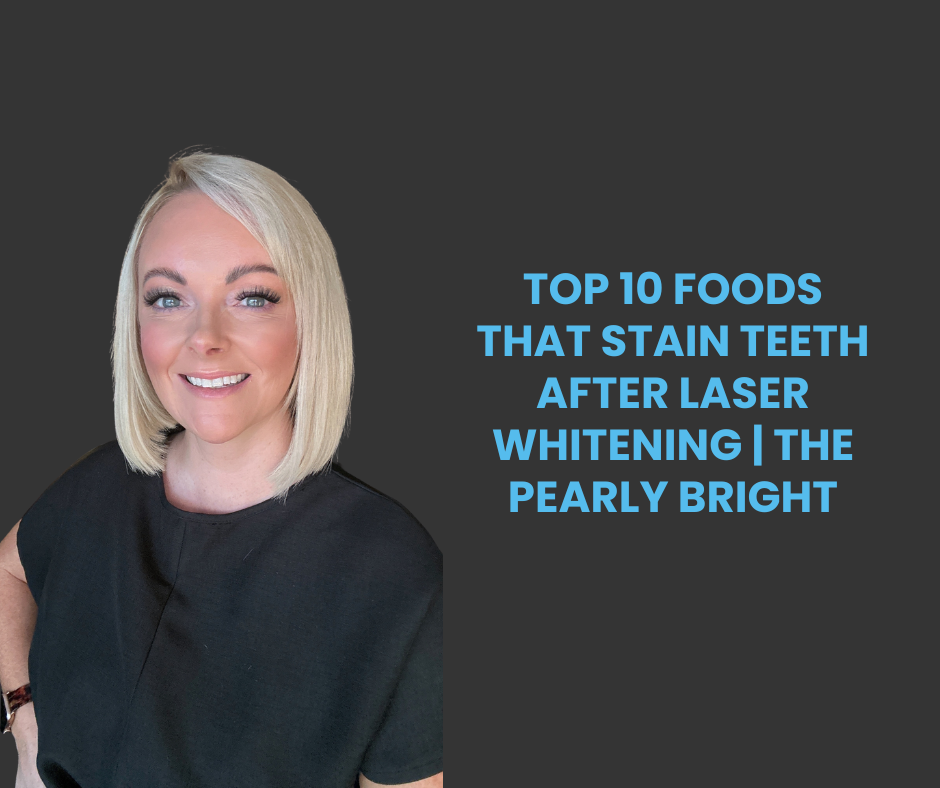 Top 10 Foods That Stain Teeth After Laser Whitening | The Pearly Bright