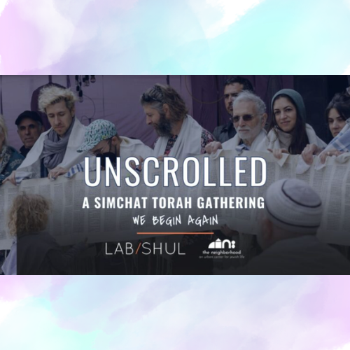 UNSCROLLED: We Begin Again A Simchat Torah Gathering 