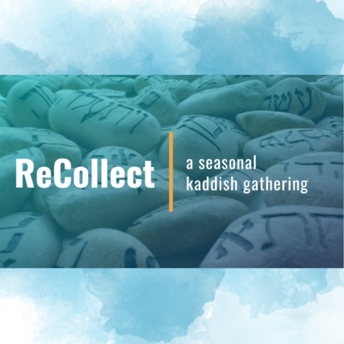 ReCollect/Yizkor: A Kaddish Gathering