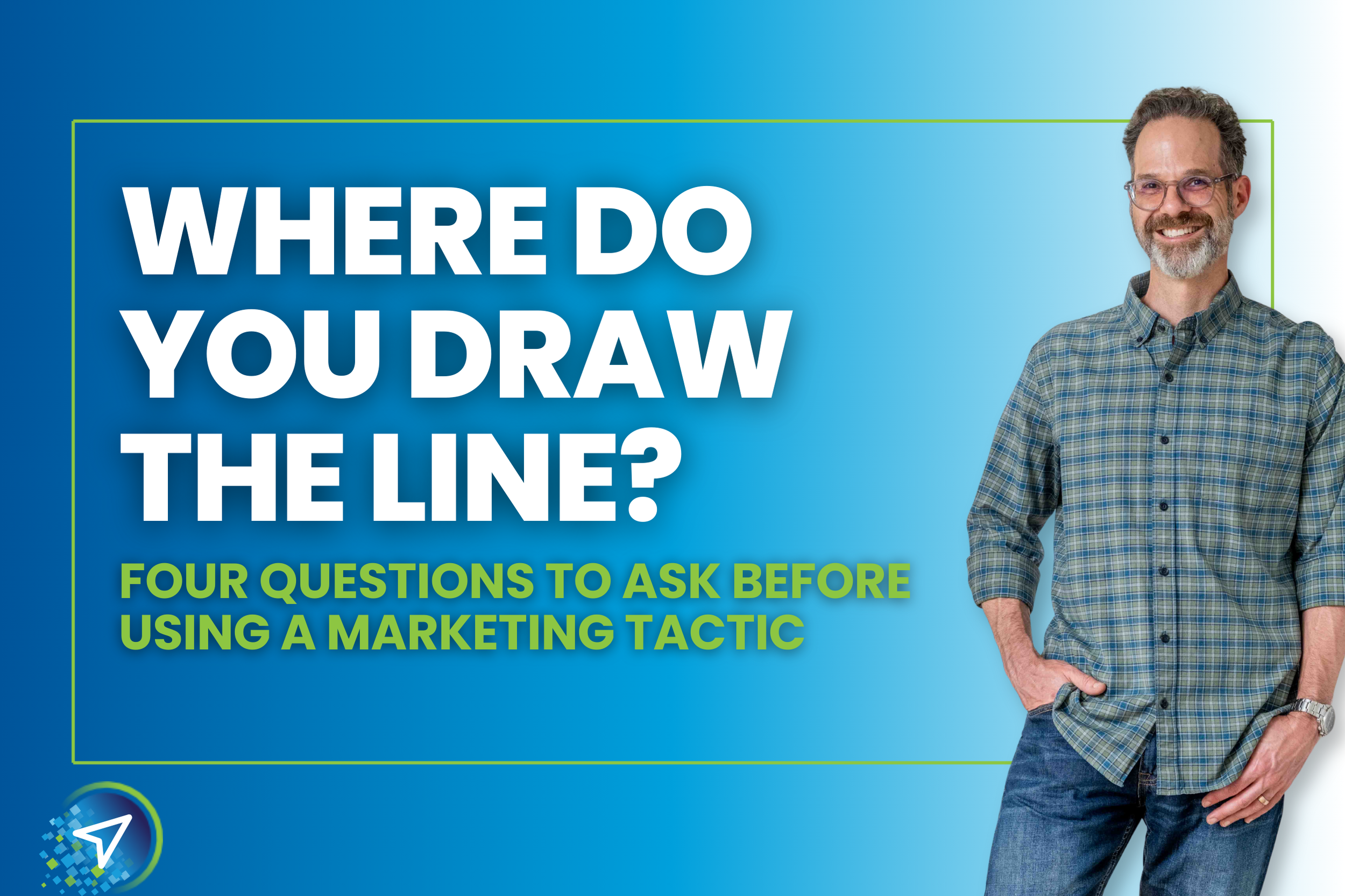 Where Do You Draw Your Line? Four Questions to Ask Before Using Any Marketing Tactic