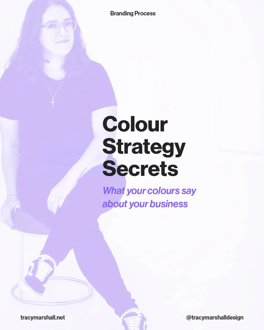 A woman sitting on a stool, with the text 'Branding Process: Colour Strategy Secrets. What your colours say about your business' overlayed on the image. The woman's image has a purple tint, and her sunglasses and cross necklace are visible. The website 'tracymarshall.net' and the Instagram handle '@tracymarshalldesign' are at the bottom.