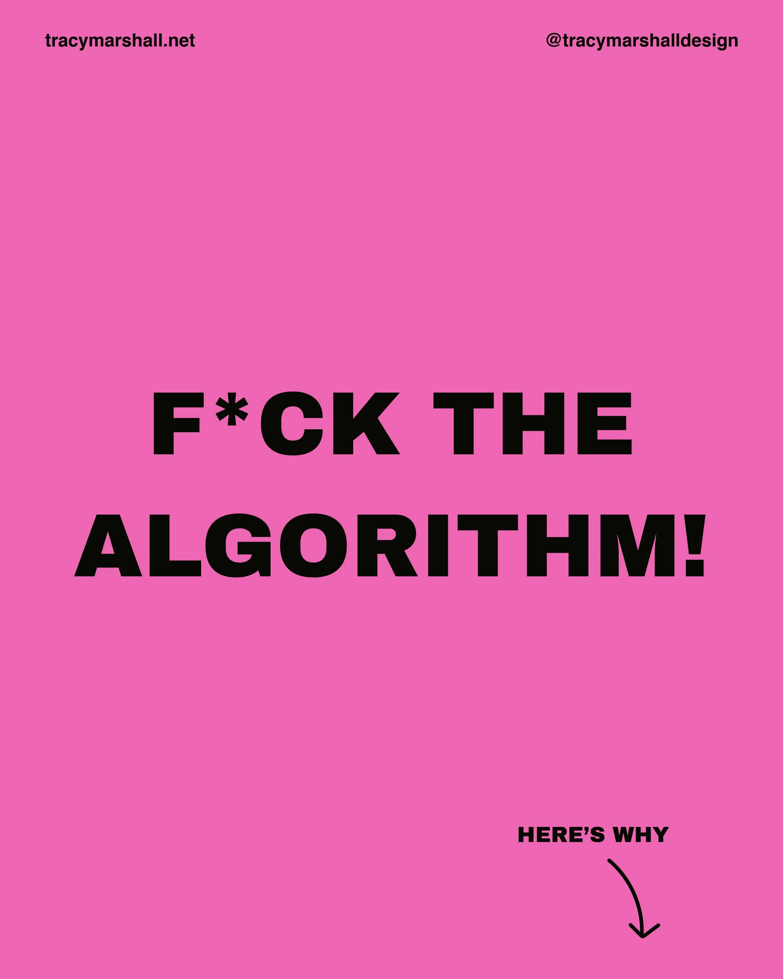 "F*CK THE ALGORITHM!" in bold black text on a bright pink background Alt text: "Bold statement on a pink background saying 'F*CK THE ALGORITHM!' expressing frustration with social media algorithms. @tracymarshalldesign and website link in corners.