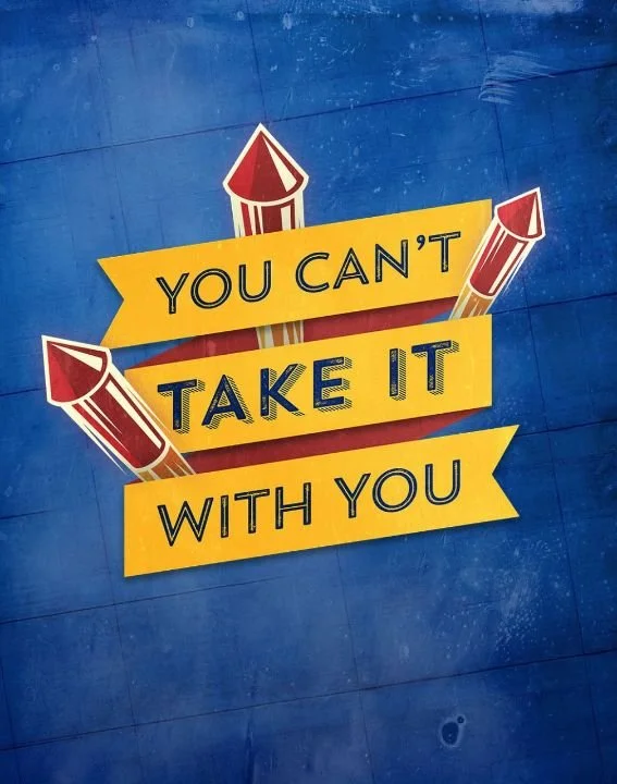 You Can’t Take It With You