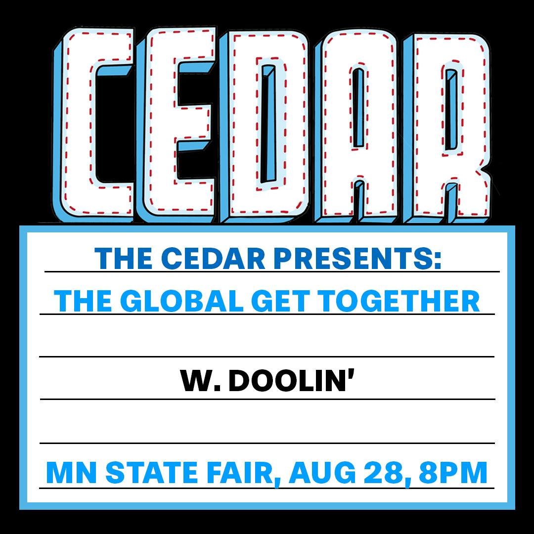 The Cedar Presents
THE GLOBAL GET TOGETHER at MN State Fair/Bazaar After Dark
with DOOLIN'
Wednesday, August 28, 2024
Show: 8:00 PM
All Ages
Outdoors, mixed seated and standing
$15 pre-fair discount price

Tickets on sale now! Head to our Linktree!
