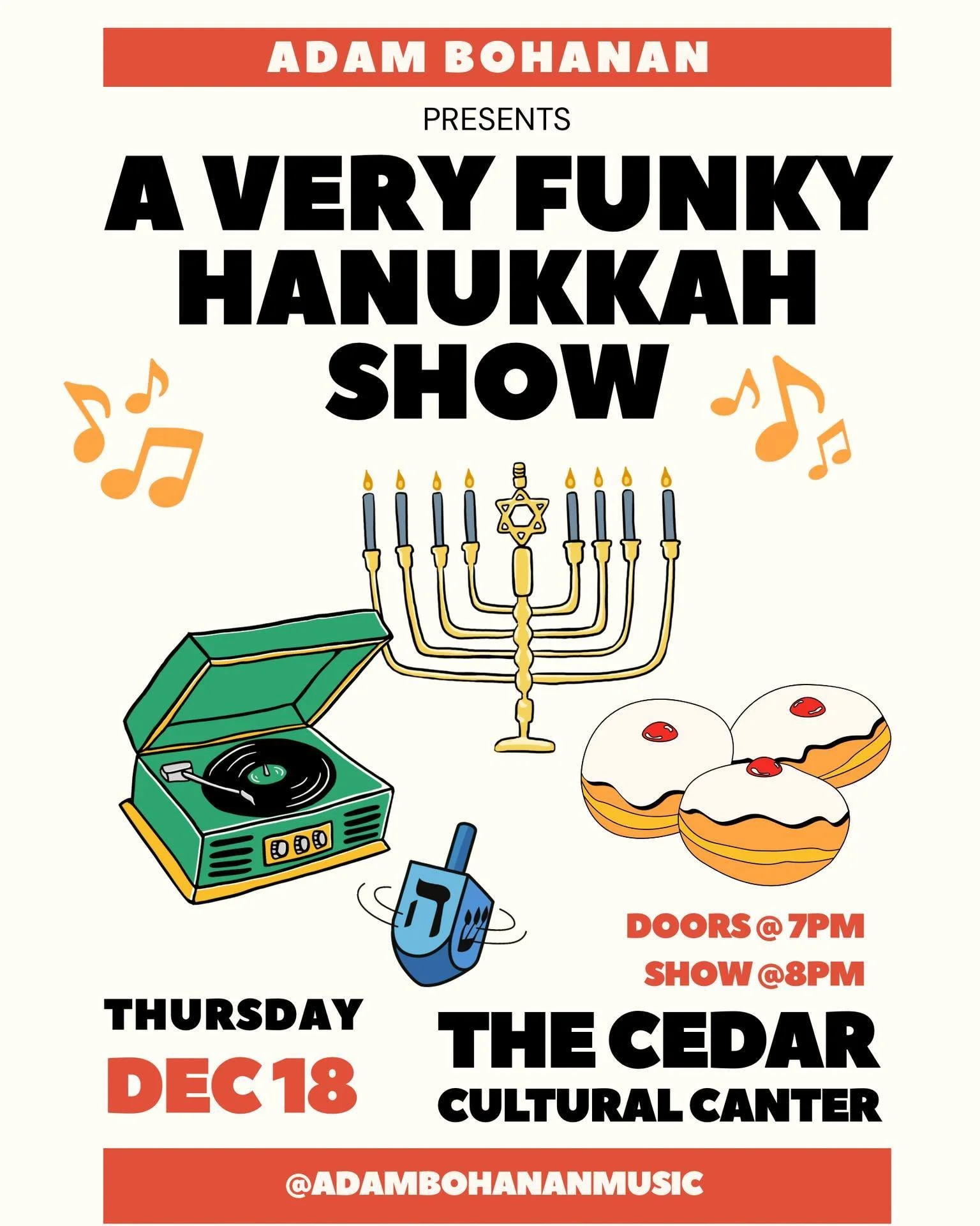 The Cedar Presents
ADAM BOHANAN Presents A Very Funky Hanukkah Show
Thursday, December 18, 2025 / Doors: 7:00 PM / Show: 7:30 PM
All Ages
Standing

December is a joyous holiday season for all. Though the best music so far has been Christmas music... 