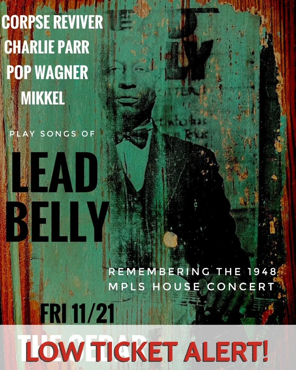 ❗️LOW TICKET ALERT❗
Corpse Reviver, Charlie Parr, Pop Wagner, Mikkel Bee Play Songs of Lead Belly
Friday, November 21, 2025 / Doors: 7:00 PM / Show: 8:00 PM
All Ages
Seated

🎟 Get tickets!: https://bit.ly/4kQHac1