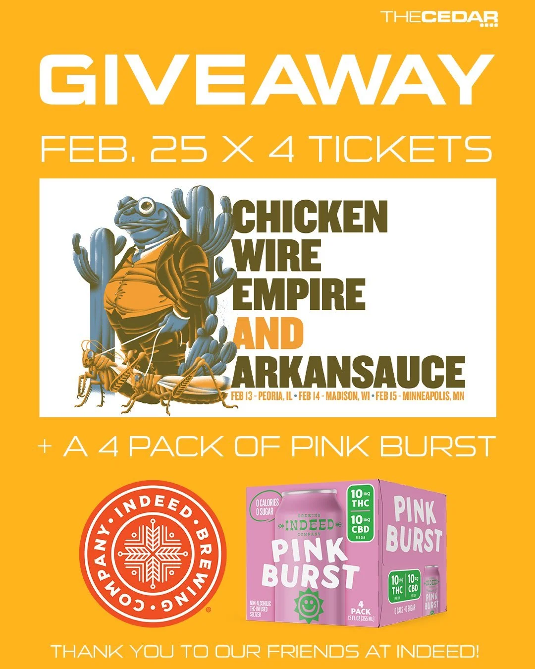 GIVEAWAY ALERT!

We're partnering with our good friends at Indeed Brewing Company to give away:

- 4 tickets to see ARKANSAUCE and CHICKEN WIRE EMPIRE on February 15th, 2026!
- A pack of Pink Burst to enjoy during the show.

To enter: 
- Tag a friend