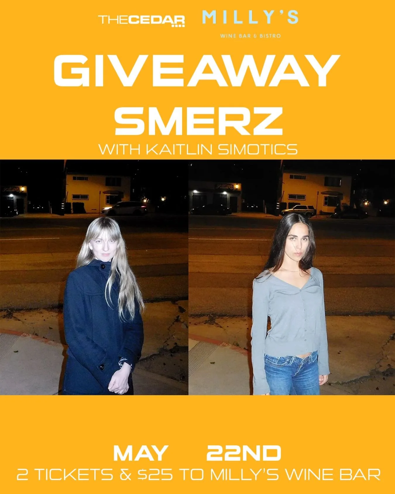 GIVEAWAY TIME!

We are partnering with our friends at Milly&rsquo;s Wine Bar to give away a pair of tickets to SMERZ with Kaitlin Simotics on Friday, May 22 AND a $25 gift card to Milly&rsquo;s. 

Doors: 7:00 PM / Show: 8:00 PM

Scandinavian duo @sme