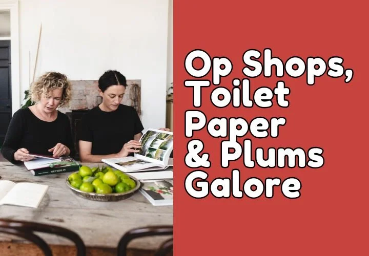 Episode 48: Op Shops, Toilet Paper&amp; Plums Galore