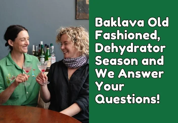 Episode 52: Baklava Old Fashioned, Dehydrator Season and We Answer Your Questions!