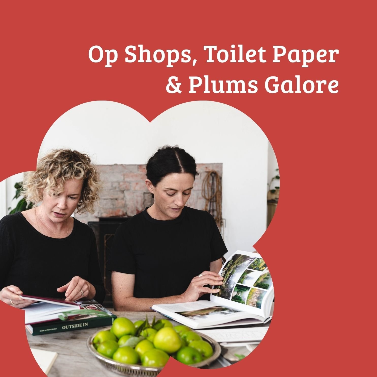 Episode 48: Op Shops, Toilet Paper&amp; Plums Galore