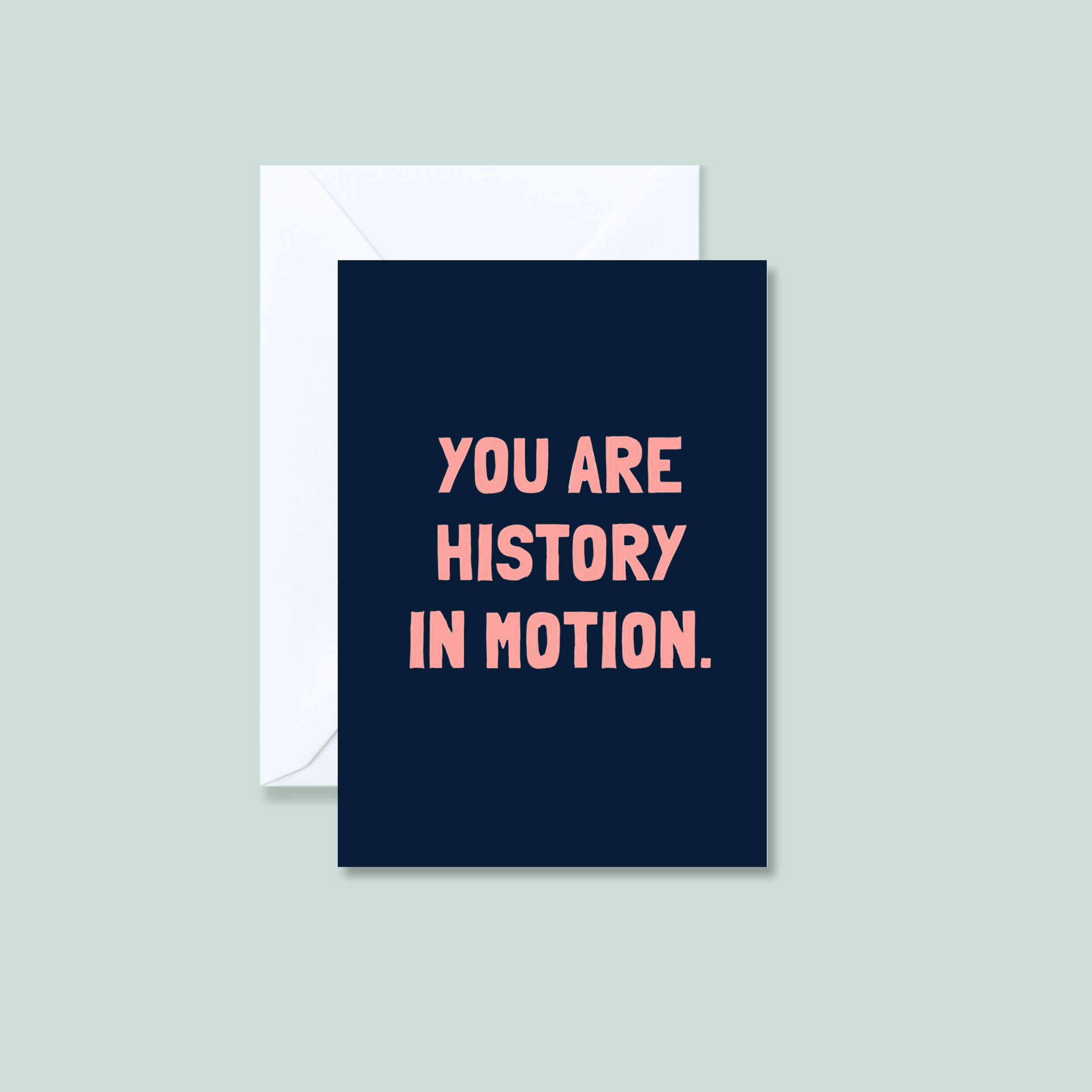 You are history in motion.