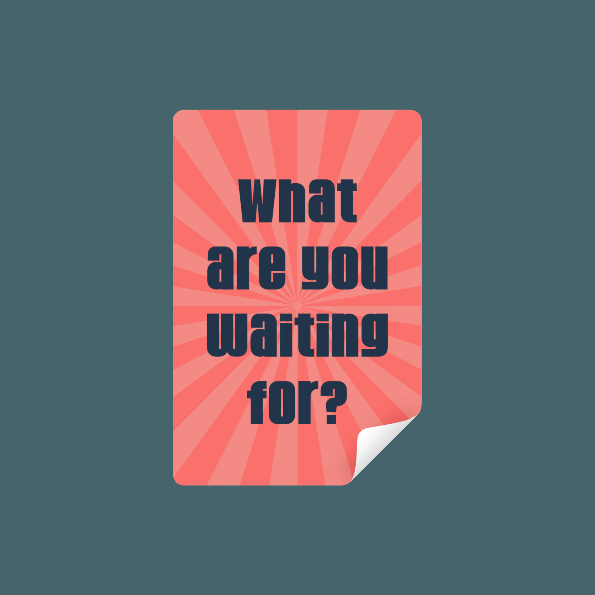 What are you waiting for?