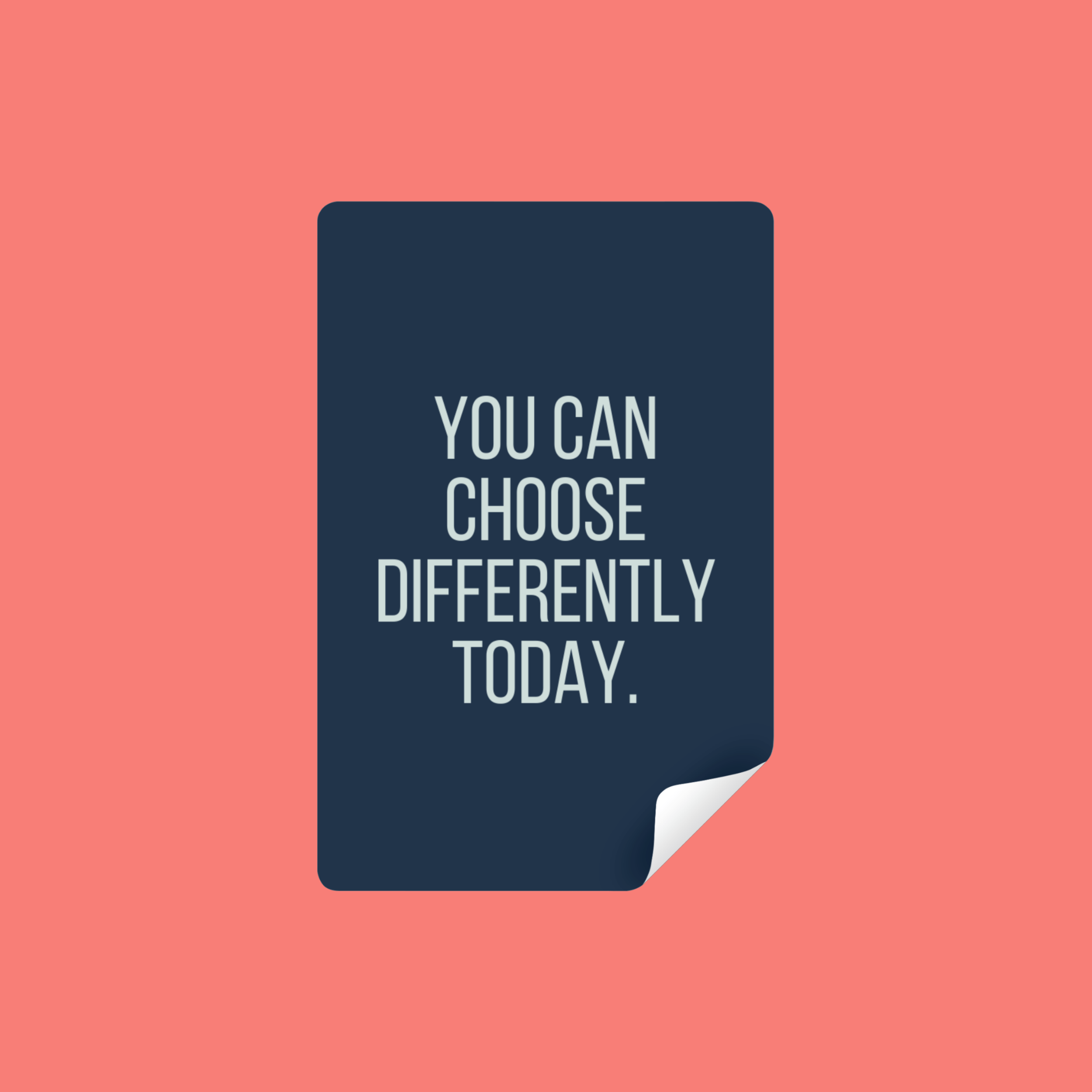 You can choose differently today.