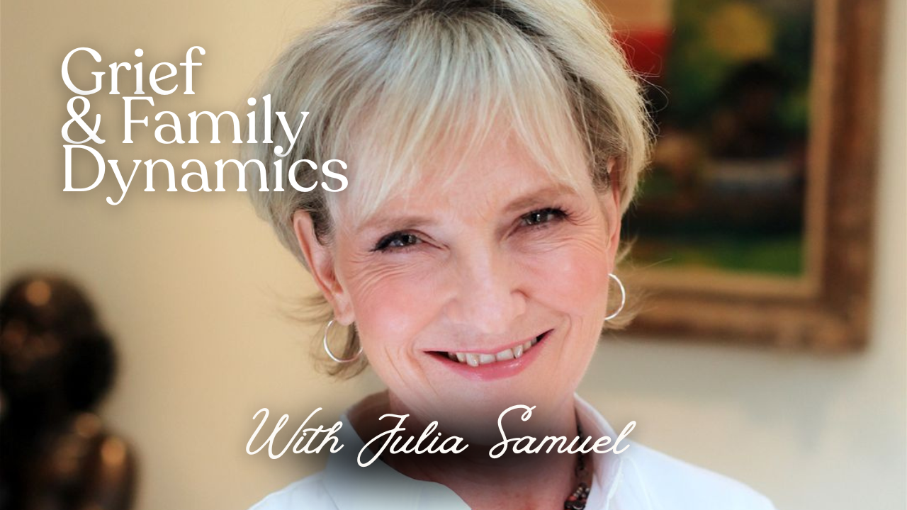 grief and family dynamics with julia samuel