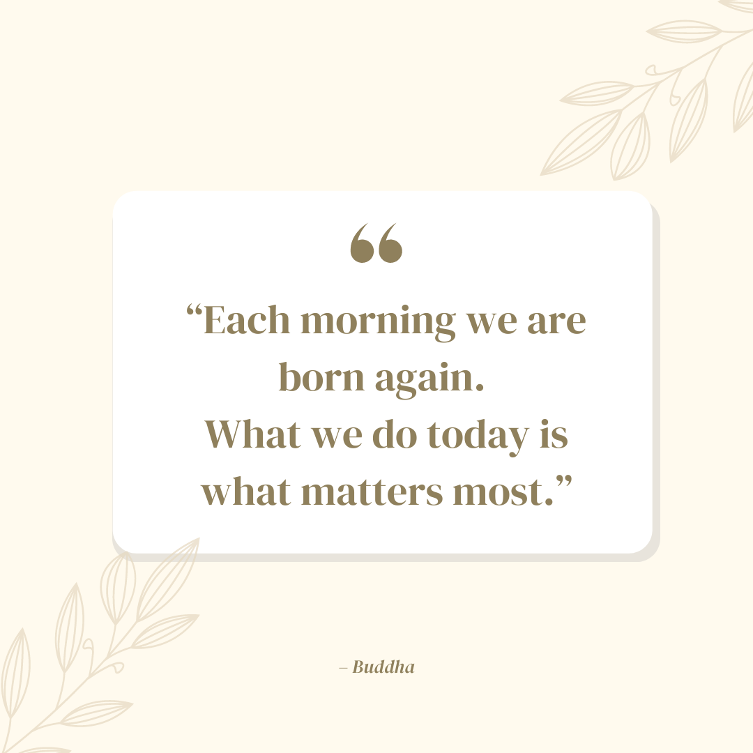 “Each morning we are born again. What we do today is what matters most.”.png