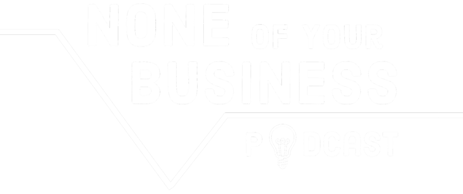 None of Your Business Podcast