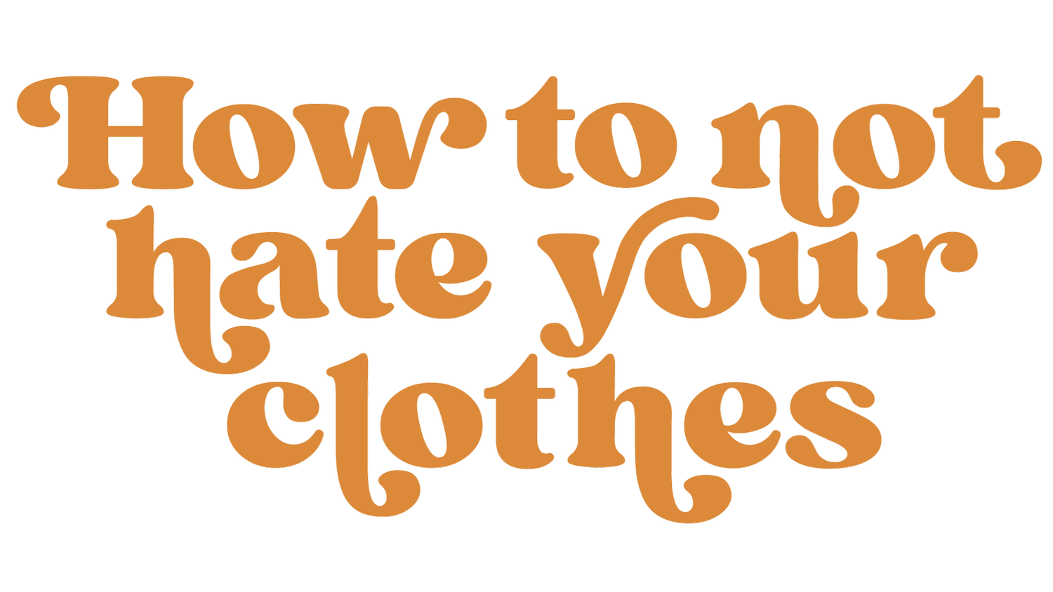 How To Not Hate Your Clothes
