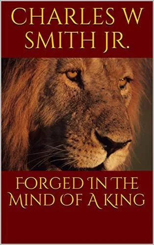 Forged In A Mind Of A King By Charles W Smith Jr. (Author)  "Hard Copy"