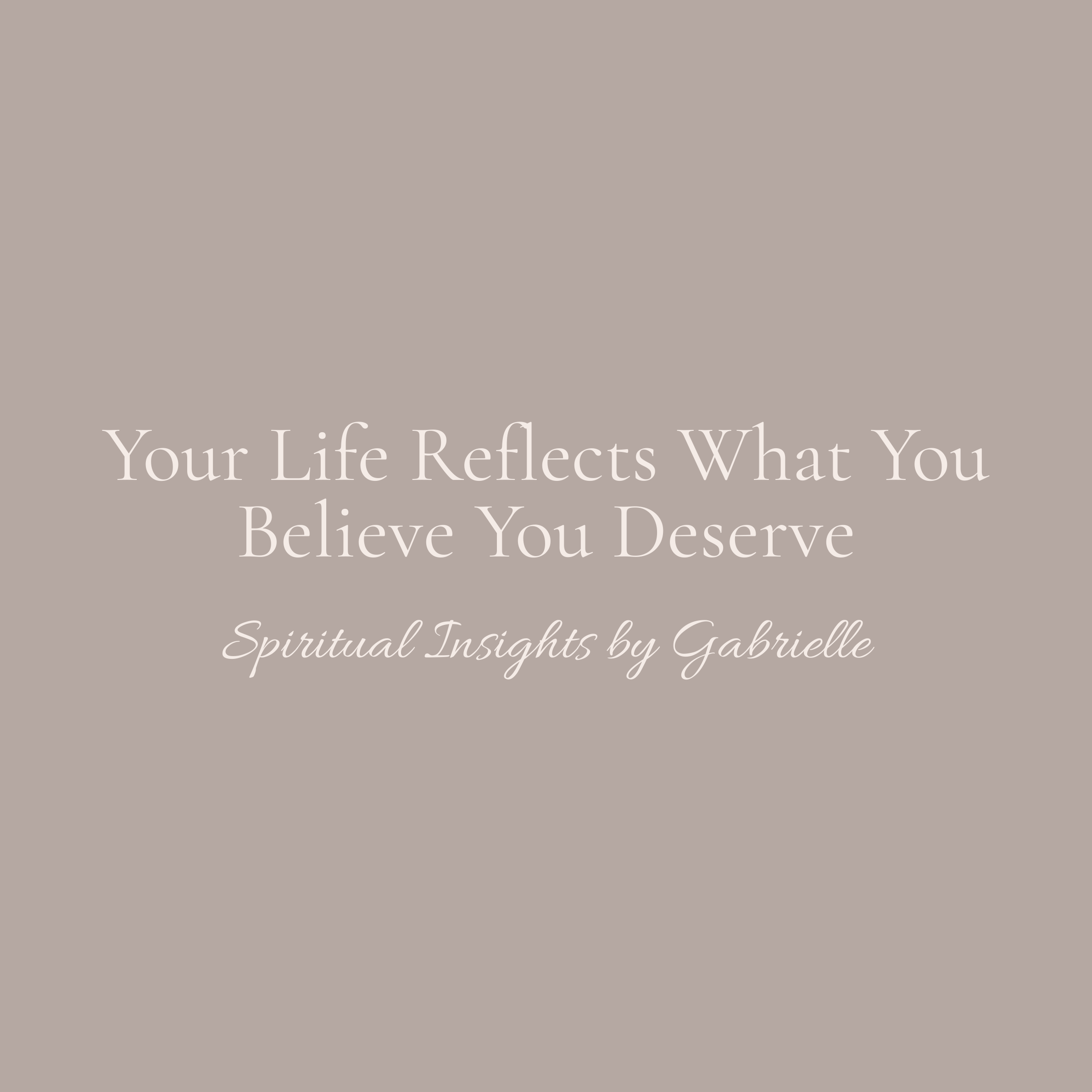 Your Life Reflects What You Believe You Deserve