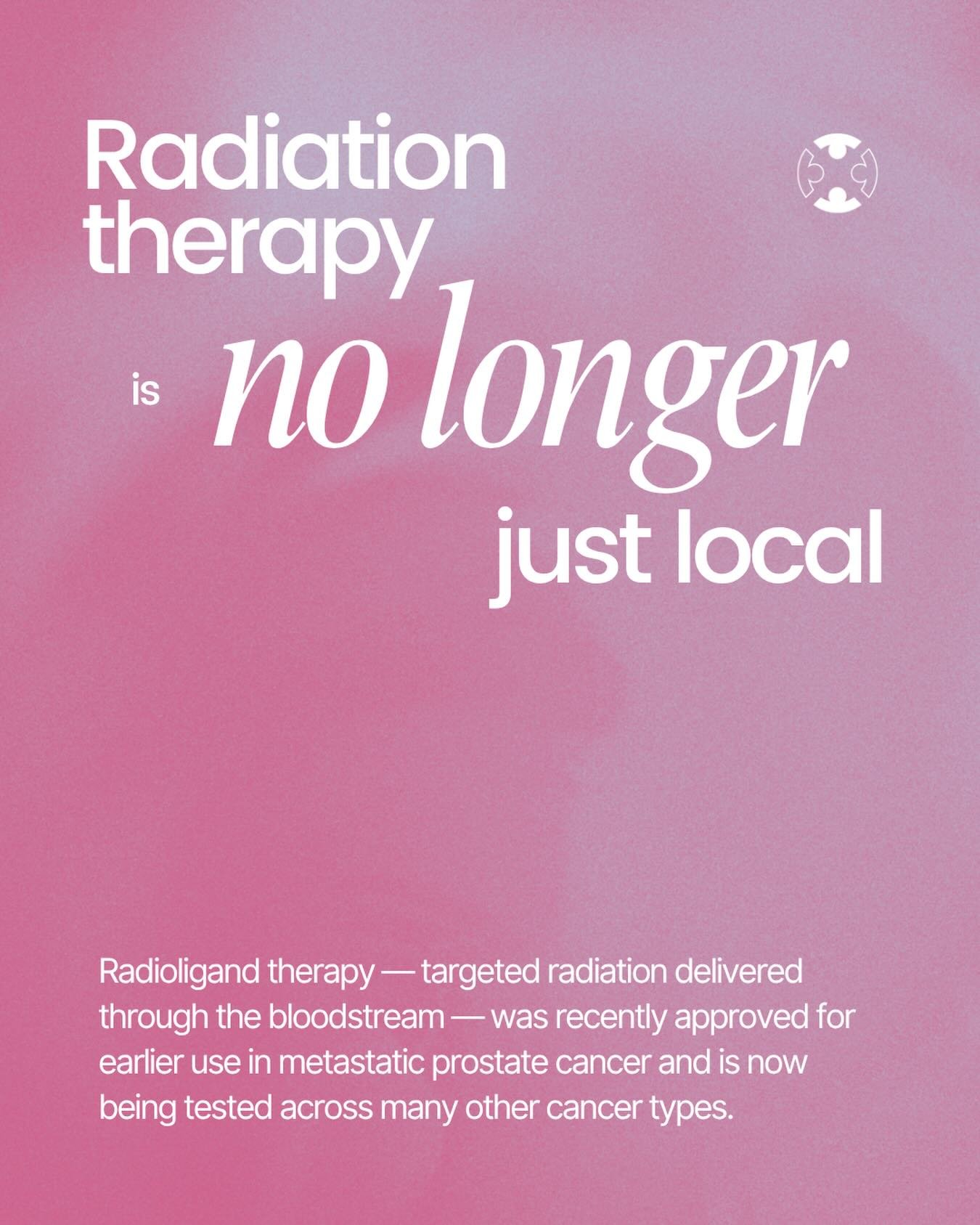 Radiation therapy is no longer just local. Radioligand therapy &mdash; targeted radiation delivered through the bloodstream &mdash; was recently approved for earlier use in metastatic prostate cancer and is now being tested across many other cancer t