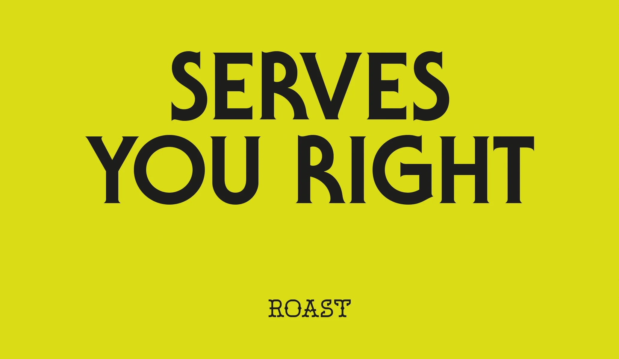 fluorescent yellow background with large black text reading 'serves you right' above the logo for ROAST cafe in Glasgow