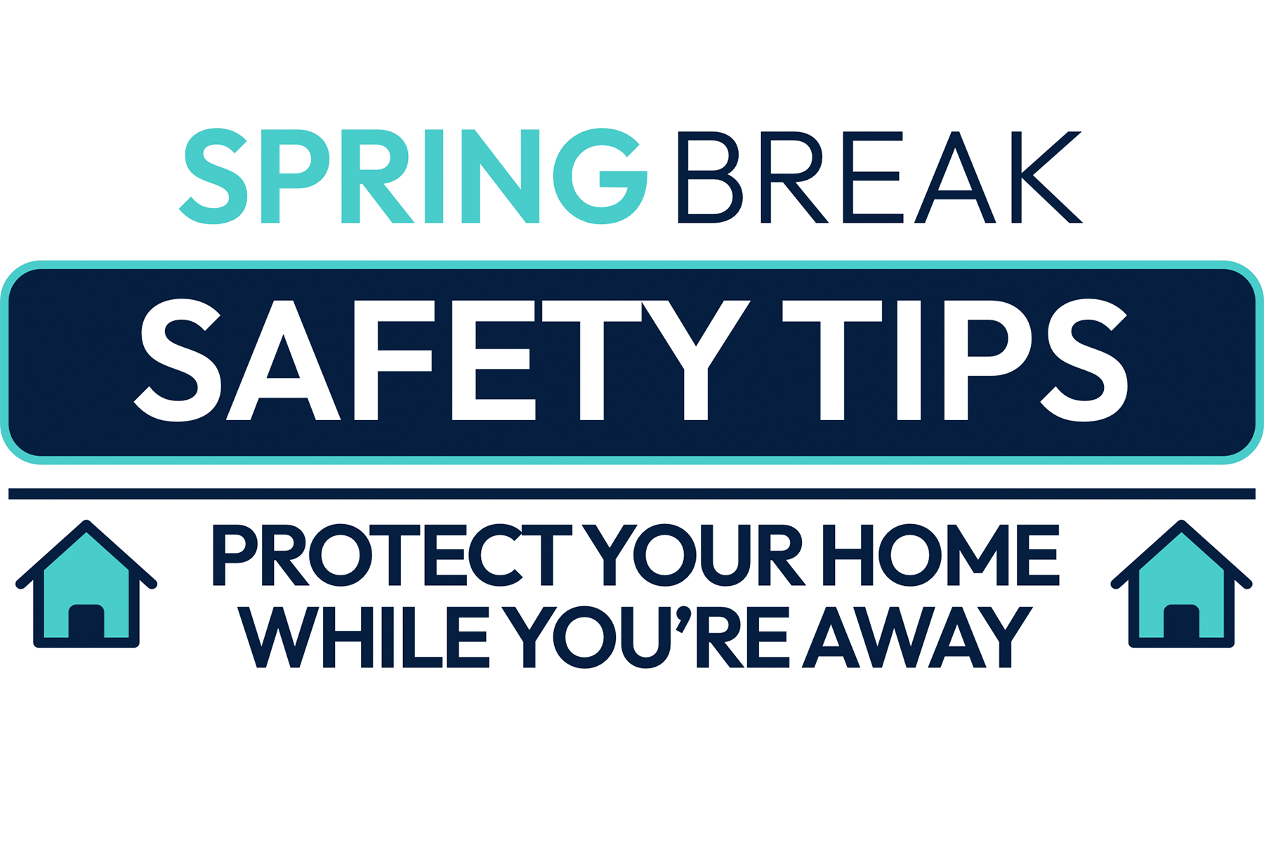 Spring Break Safety Tips: Protect Your Home While You’re Away