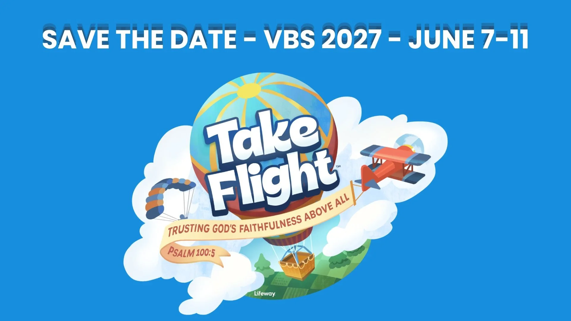 Save the date for VBS 2027, June 7-11, for an event themed 'Take Flight' with imagery of a hot air balloon, a parachute, and an airplane, emphasizing trusting God's faithfulness, based on Psalm 100:5.