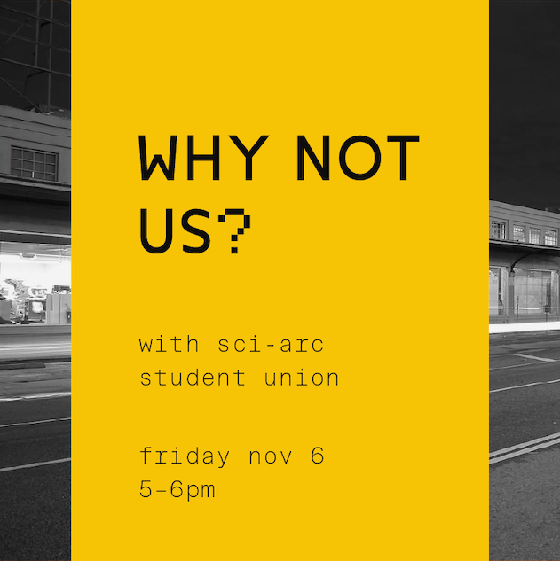 Why Not Us? w/ SCI-Arc Student Union