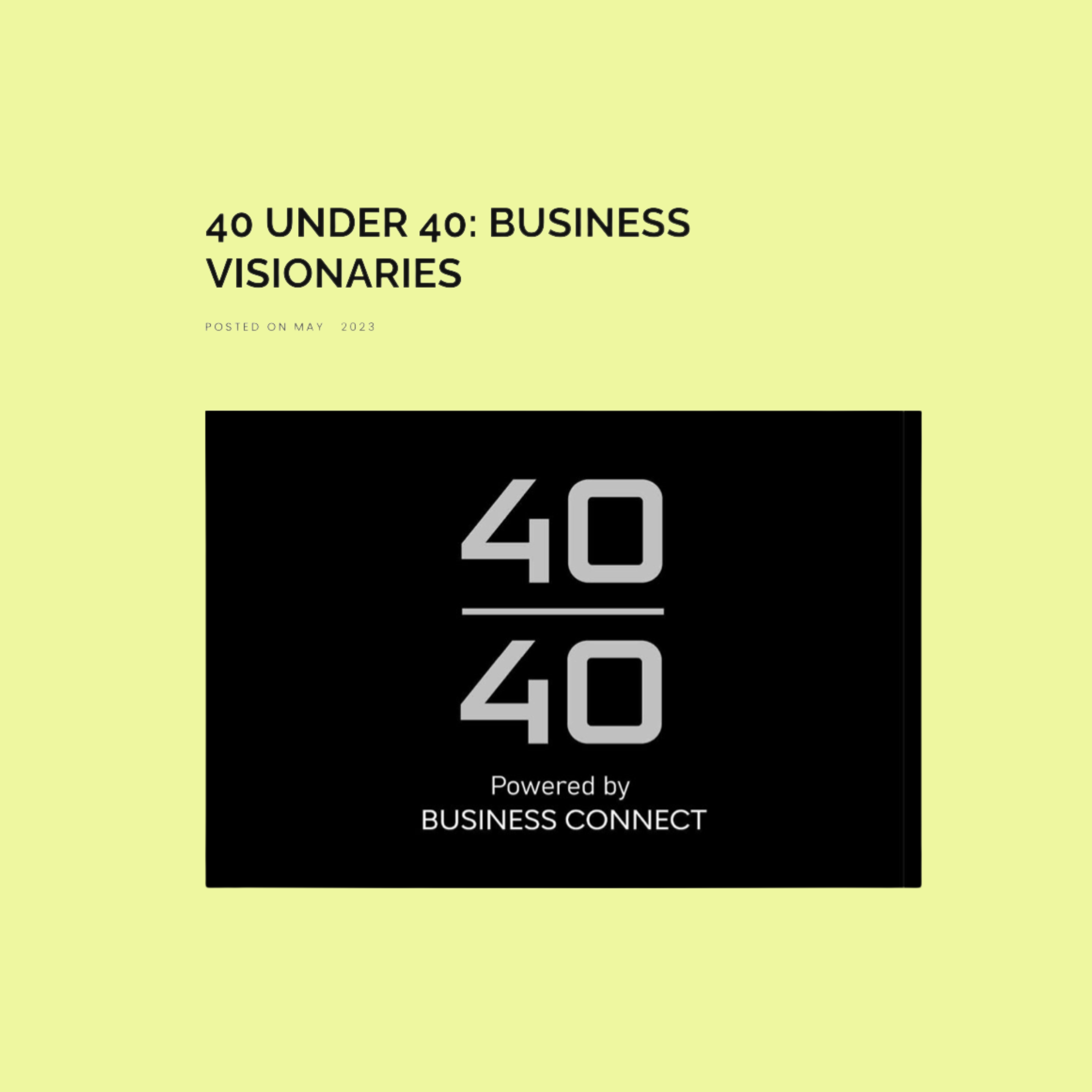 Cover of an article titled '40 Under 40: Business Visionaries,' posted in May 2023, with a black and gray '40/40' logo and the text 'Powered by Business Connect' on a pale yellow background.
