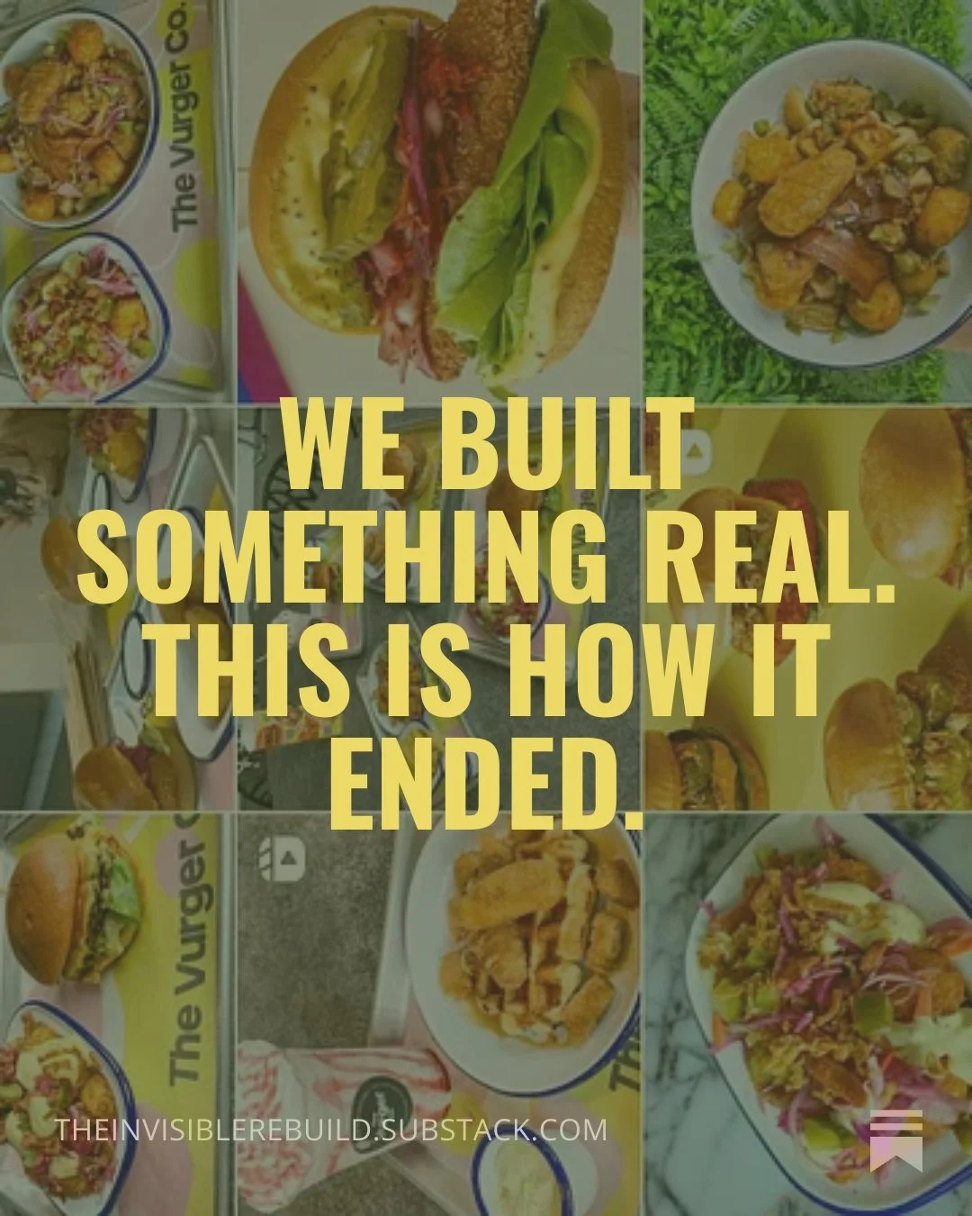 Background of various photos of fast food dishes, including burgers, salads, and side dishes, with a prominent yellow overlay of text that says, 'We built something real. This is how it ended.'