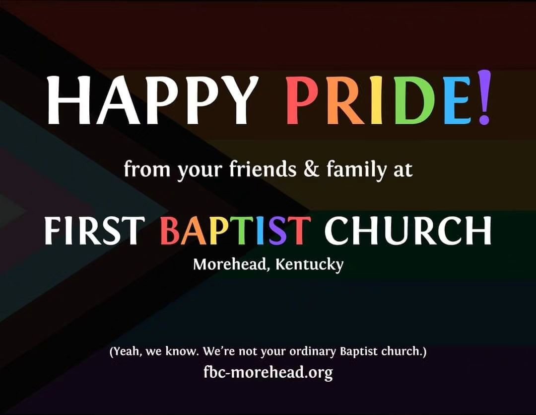 Happy Pride of Morehead Festival day!

First Baptist Church of Morehead, Kentucky celebrates the unique characteristics, identities, and expressions that God has given to the LGBTQIA+ community.

Want to learn more about our different-kind-of-baptist