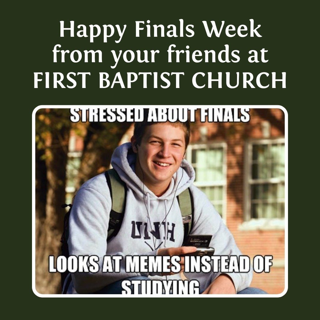 Happy Finals Week from your friends at First Baptist Church!

Don't procrastinate too much!