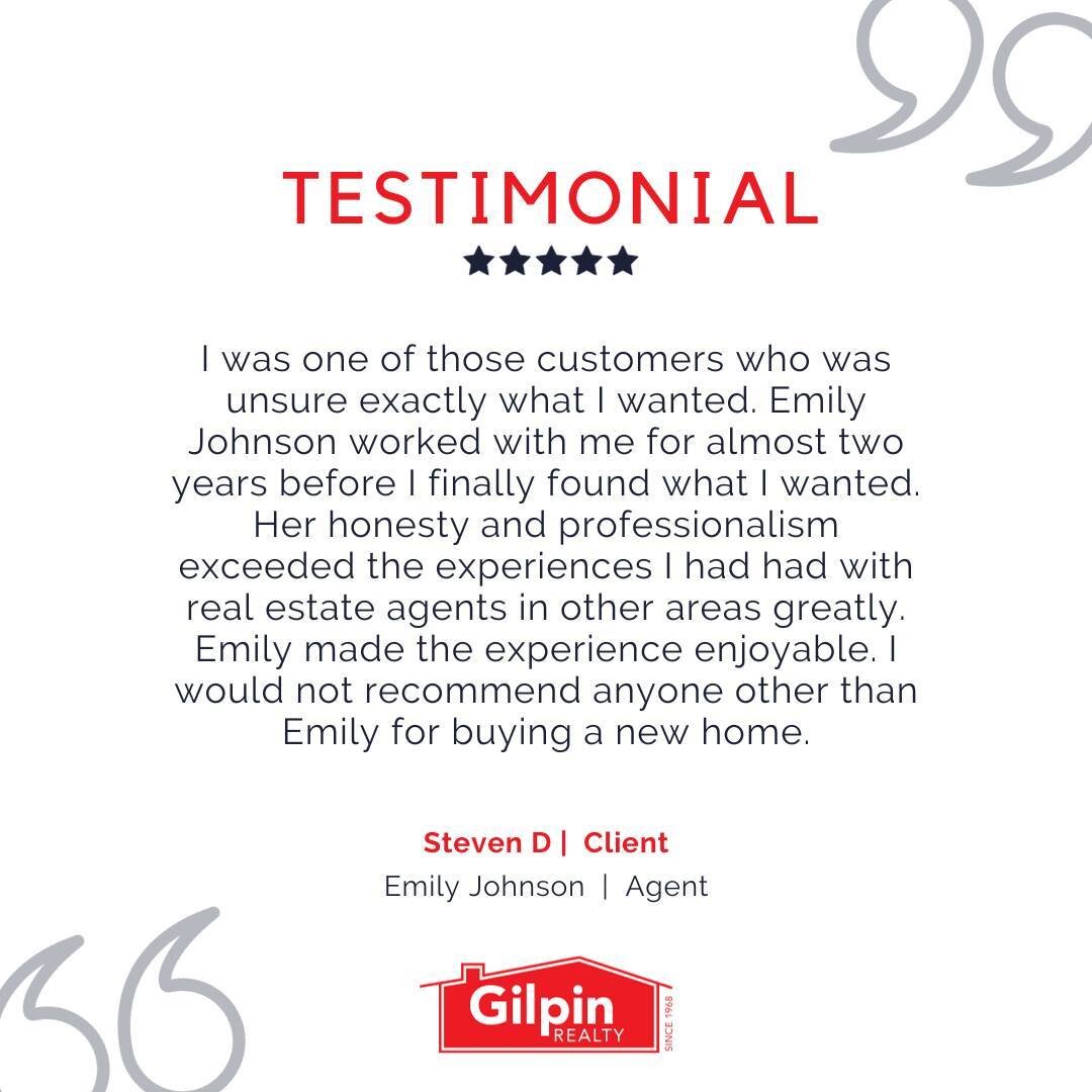 I was one of those customers who was unsure exactly what I wanted. Emily Johnson worked with me for almost two years before I finally found what I wanted. Her honesty and professionalism exceeded the experiences I had had with real estate agents in o