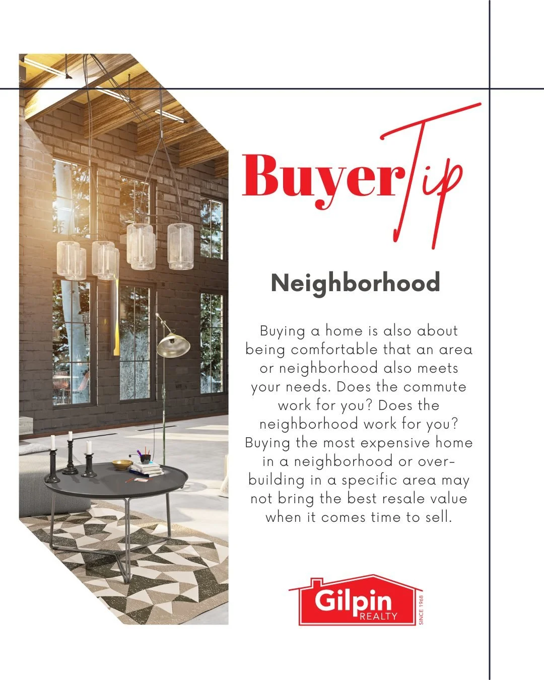 Buyer Tip - December

Neighborhood 
Buying a home is also about being comfortable that an area or neighborhood also meets your needs. Does the commute work for you? Does the neighborhood work for you? Buying the most expensive home in a neighborhood 