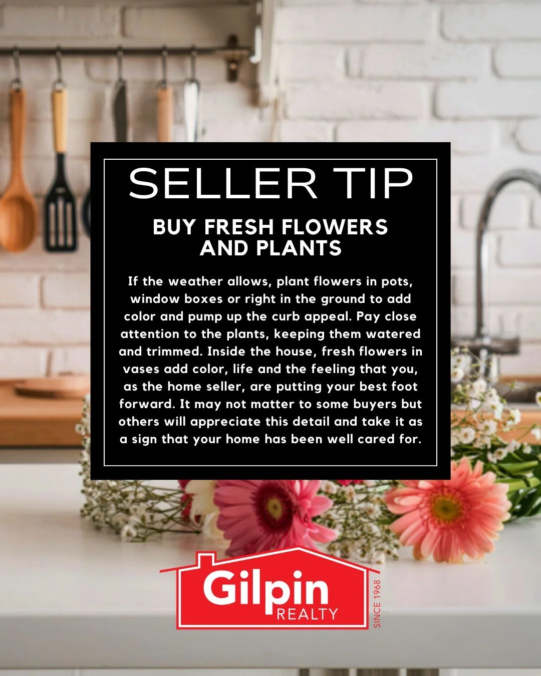 Seller Tip - May

BUY FRESH FLOWERS AND PLANTS 
If the weather allows, plant flowers in pots, window boxes or right in the ground to add color and pump up the curb appeal. Pay close attention to the plants, keeping them watered and trimmed. Inside th